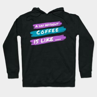 A Day Without Coffee Is like .... Hoodie